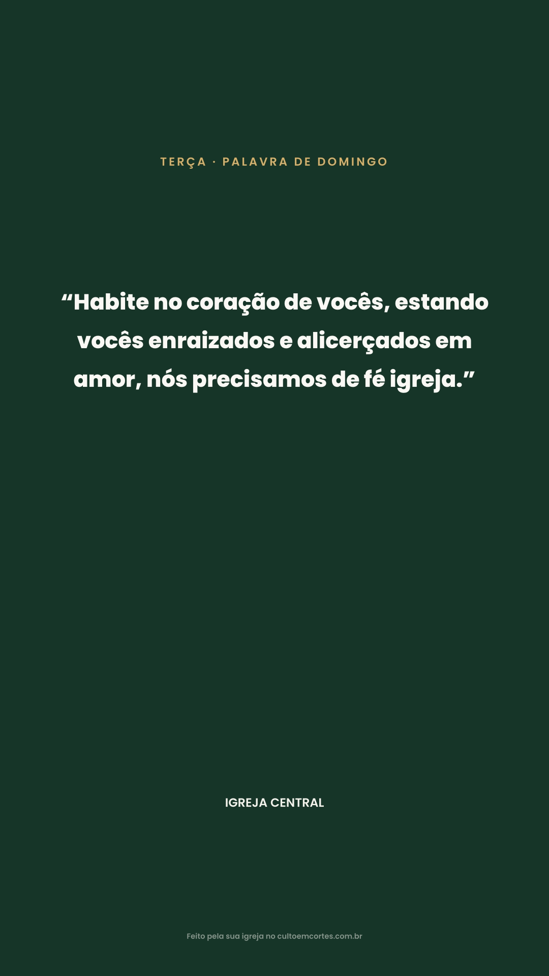 Card de Terça: “Habite no coração de vocês, estando vocês enraizados e alicerçados em amor, nós precisamos de fé igreja.” 