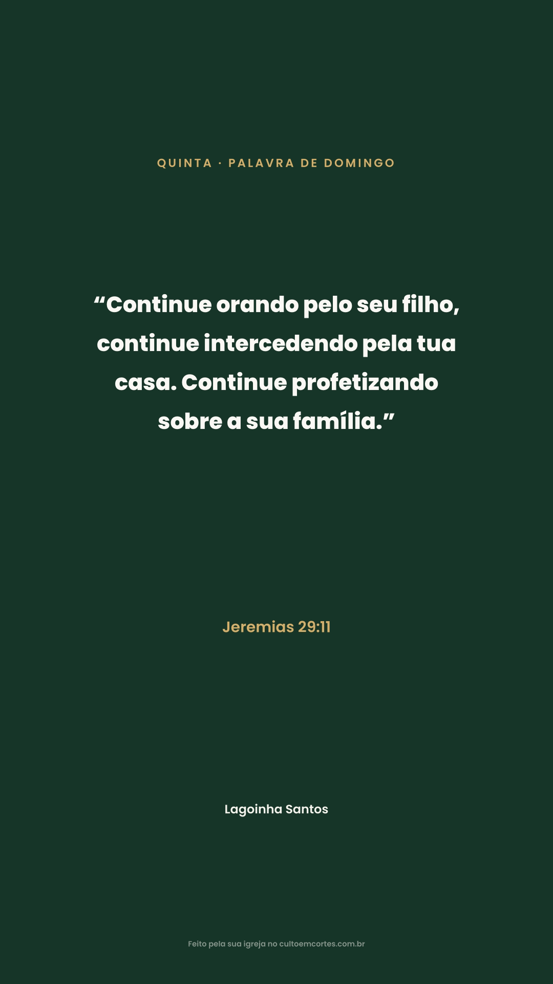 Thursday card: “Continue orando pelo seu filho, continue intercedendo pela tua casa. Continue profetizando sobre a sua família.” Jeremias 29:11