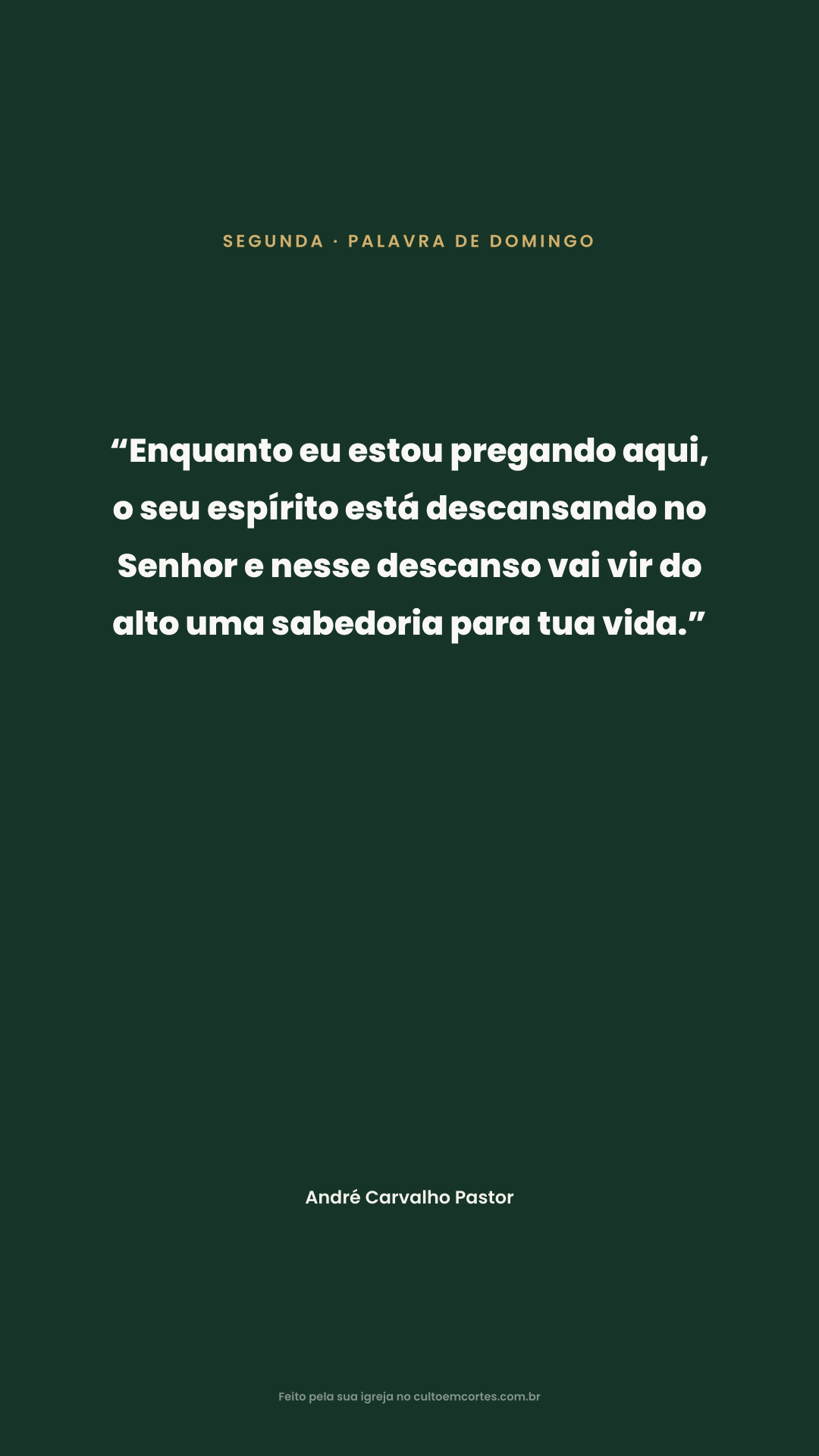 Card de Segunda: “Enquanto eu estou pregando aqui, o seu espírito está descansando no Senhor e nesse descanso vai vir do alto uma sabedoria para tua vida.” 