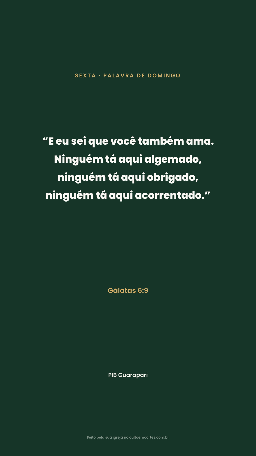 Friday card: “E eu sei que você também ama. Ninguém tá aqui algemado, ninguém tá aqui obrigado, ninguém tá aqui acorrentado.” Gálatas 6:9